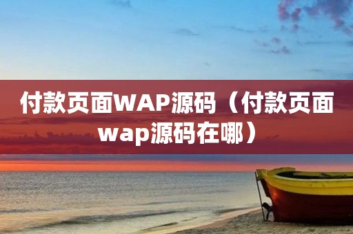 付款页面WAP源码（付款页面wap源码在哪）