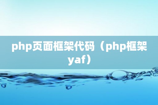php页面框架代码（php框架yaf）